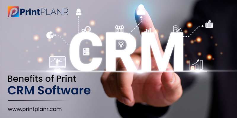 Benefits of Print CRM Software Benefits of Print CRM Software
