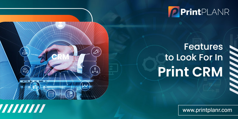 Features to Look For In Print CRM Features to Look For In Print CRM