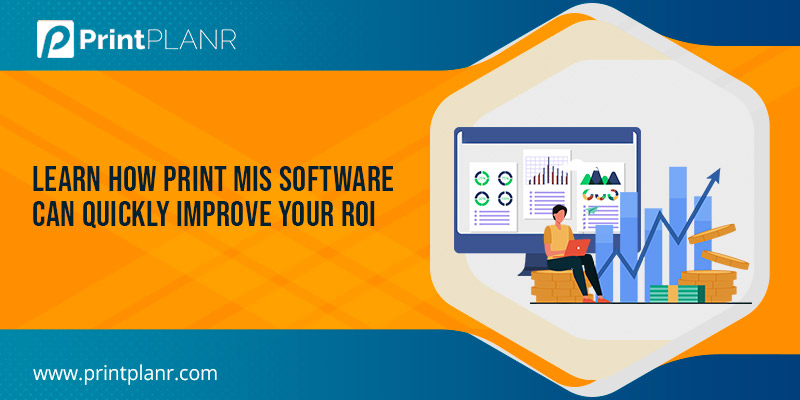 How Print MIS Software Improve your ROI How Print MIS Software Improve your ROI