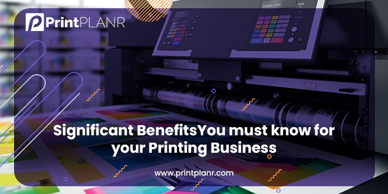 Significant Benefits to know for Prinitng Business Significant Benefits to know for Prinitng Business